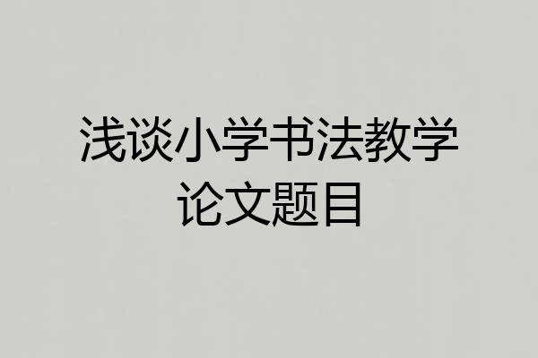浅谈小学书法教学论文题目