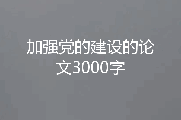 加强党的建设的论文3000字