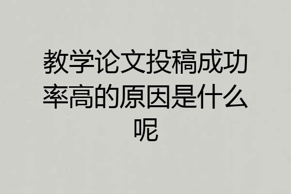 教学论文投稿成功率高的原因是什么呢