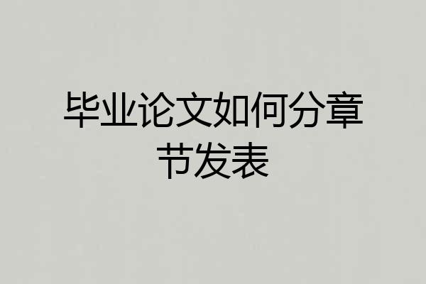 毕业论文如何分章节发表
