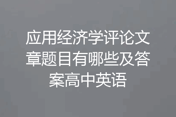 应用经济学评论文章题目有哪些及答案高中英语