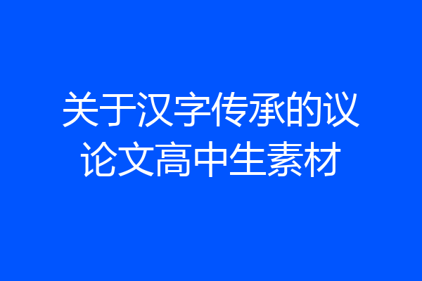 关于汉字传承的议论文高中生素材