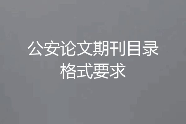 公安论文期刊目录格式要求