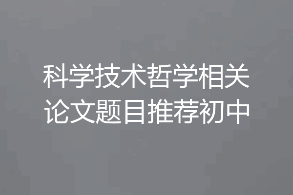 科学技术哲学相关论文题目推荐初中