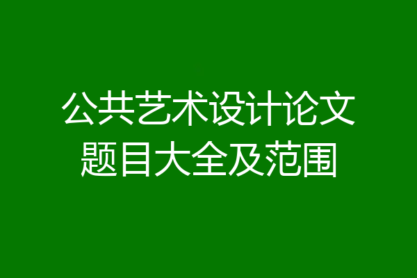 公共艺术设计论文题目大全及范围