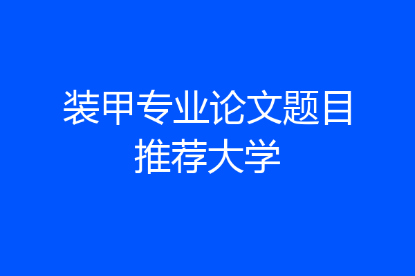 装甲专业论文题目推荐大学