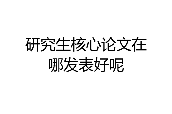 研究生核心论文在哪发表好呢