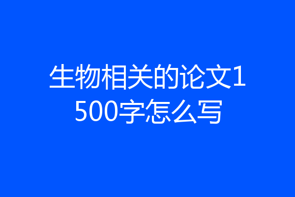 生物相关的论文1500字怎么写
