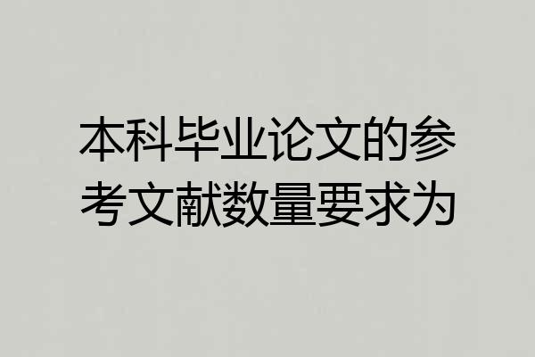 本科毕业论文的参考文献数量要求为