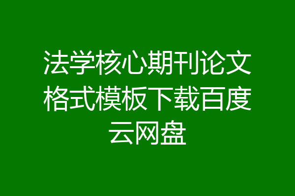 法学核心期刊论文格式模板下载百度云网盘