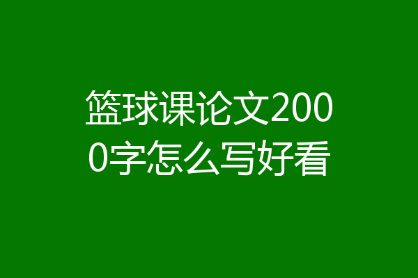 篮球课论文2000字怎么写好看