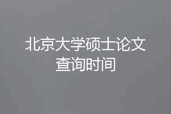 北京大学硕士论文查询时间