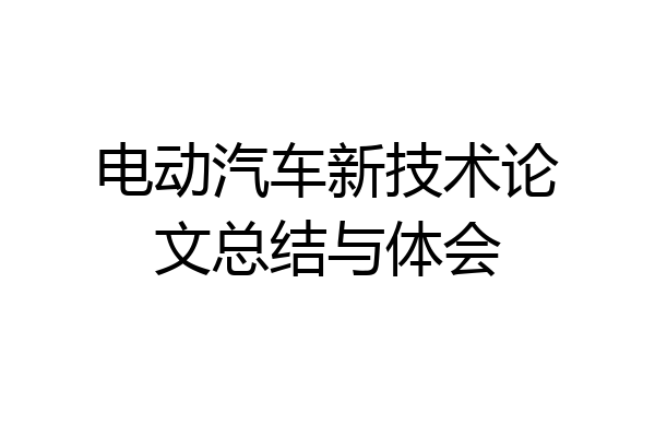电动汽车新技术论文总结与体会
