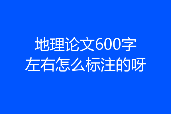 地理论文600字左右怎么标注的呀