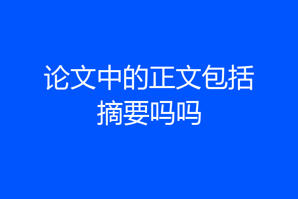 论文中的正文包括摘要吗吗