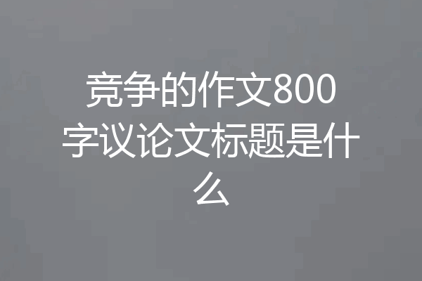竞争的作文800字议论文标题是什么