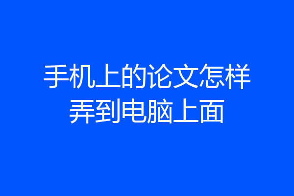手机上的论文怎样弄到电脑上面