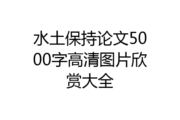 水土保持论文5000字高清图片欣赏大全