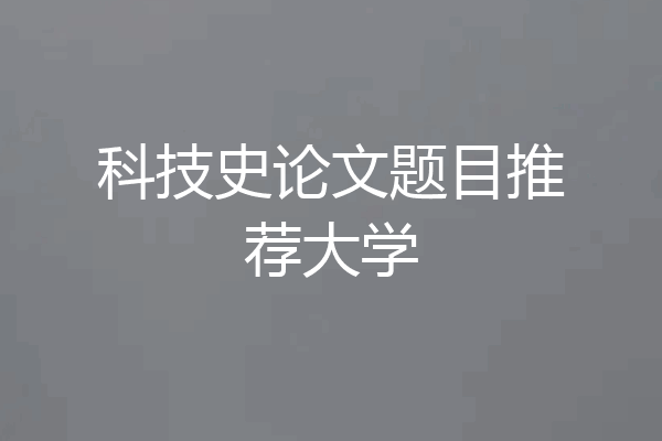 科技史论文题目推荐大学