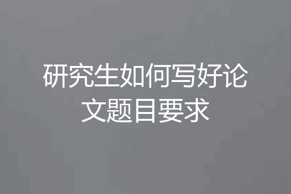 研究生如何写好论文题目要求
