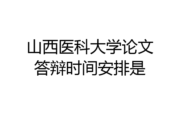 山西医科大学论文答辩时间安排是