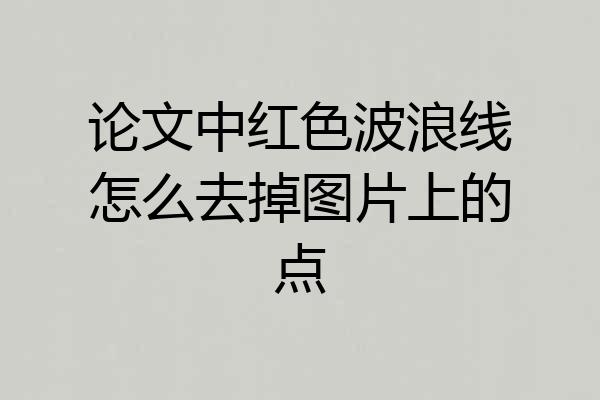 论文中红色波浪线怎么去掉图片上的点