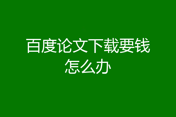百度论文下载要钱怎么办