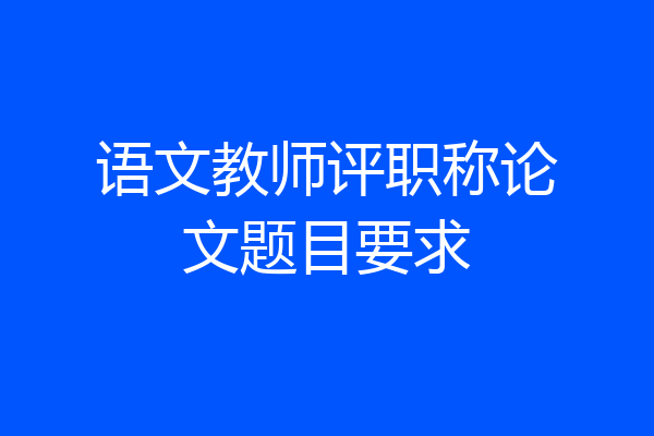 语文教师评职称论文题目要求