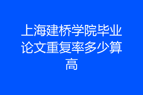 上海建桥学院毕业论文重复率多少算高