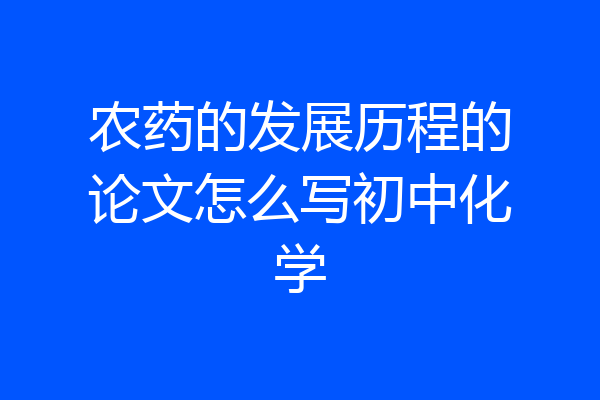 农药的发展历程的论文怎么写初中化学
