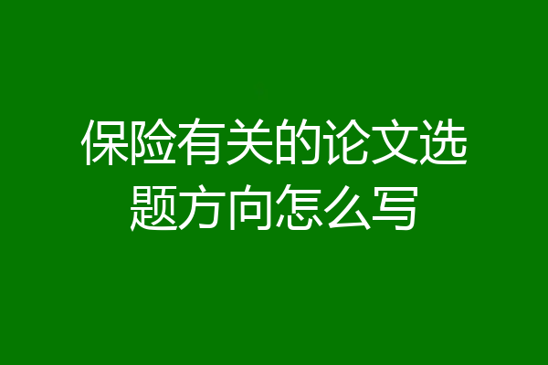 保险有关的论文选题方向怎么写