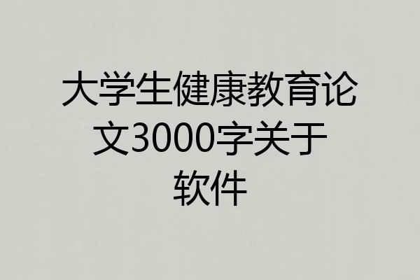 大学生健康教育论文3000字关于软件