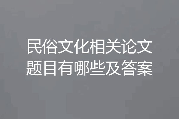 民俗文化相关论文题目有哪些及答案