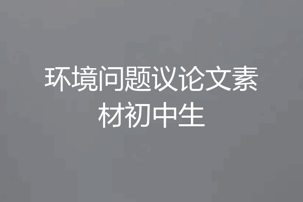 环境问题议论文素材初中生