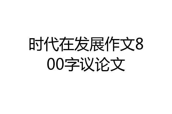 时代在发展作文800字议论文