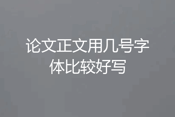 论文正文用几号字体比较好写