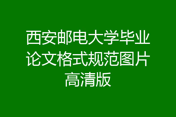西安邮电大学毕业论文格式规范图片高清版
