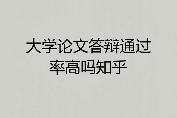 大学论文答辩通过率高吗知乎