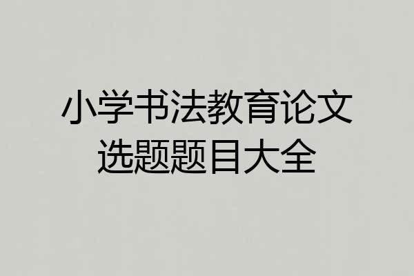 小学书法教育论文选题题目大全