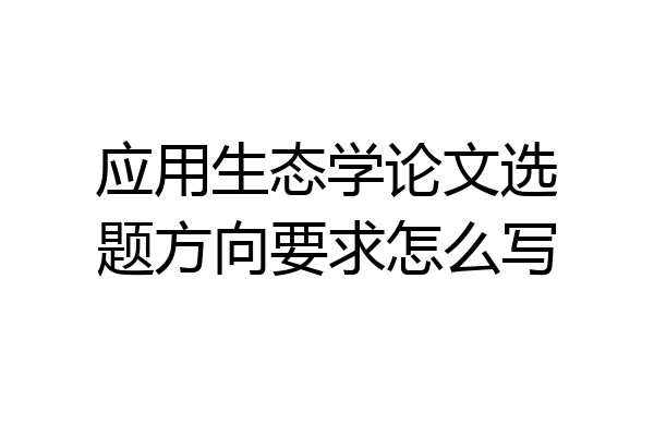 应用生态学论文选题方向要求怎么写