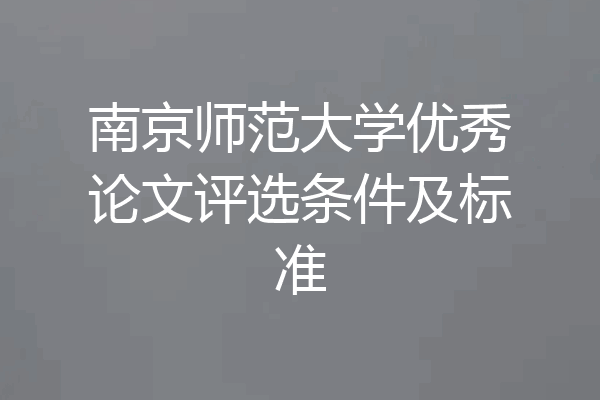 南京师范大学优秀论文评选条件及标准