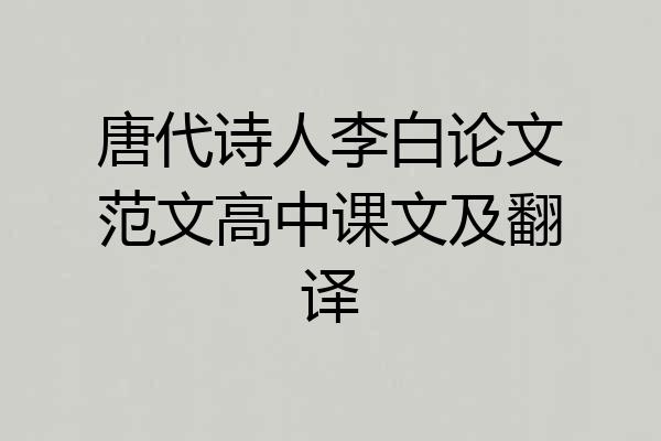 唐代诗人李白论文范文高中课文及翻译