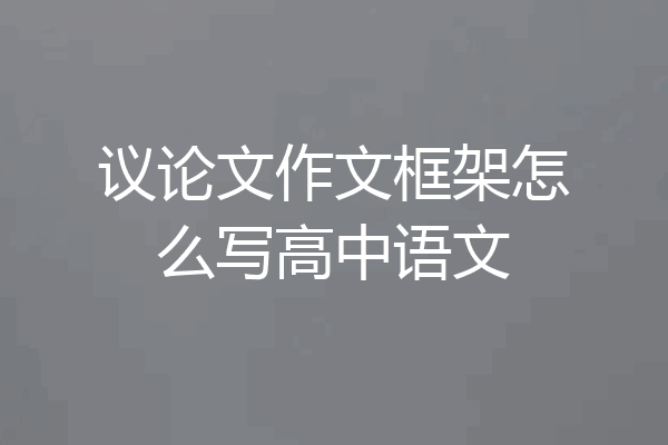 议论文作文框架怎么写高中语文