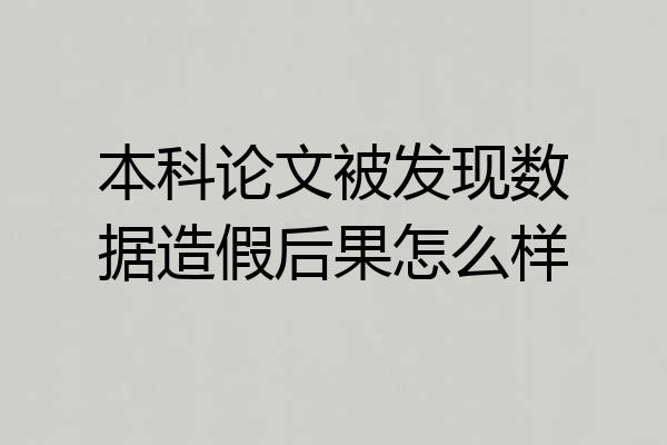 本科论文被发现数据造假后果怎么样