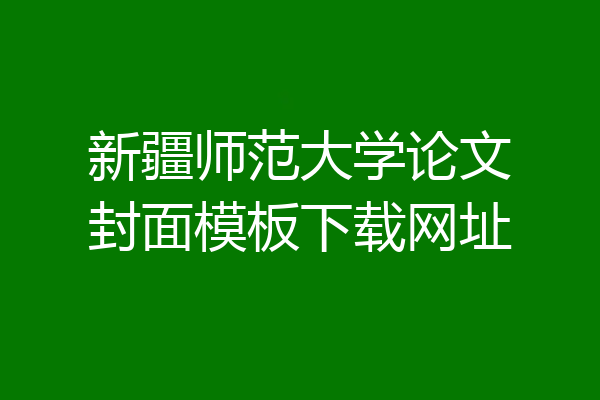 新疆师范大学论文封面模板下载网址