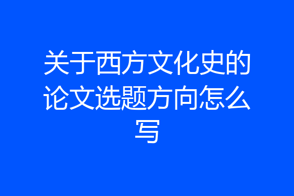 关于西方文化史的论文选题方向怎么写