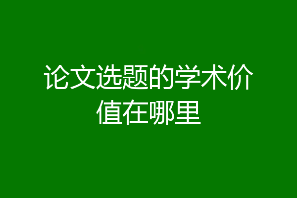 论文选题的学术价值在哪里