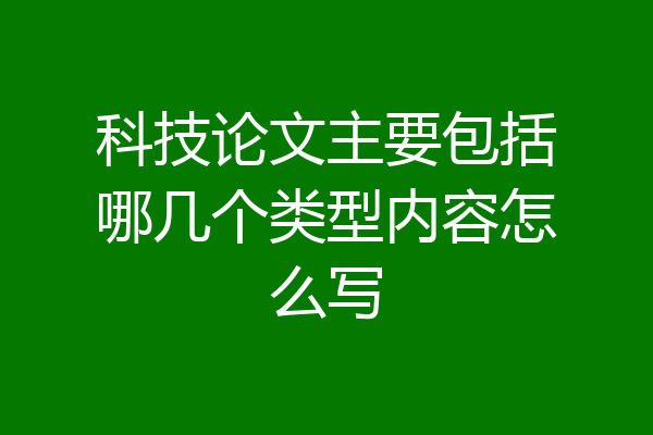 科技论文主要包括哪几个类型内容怎么写