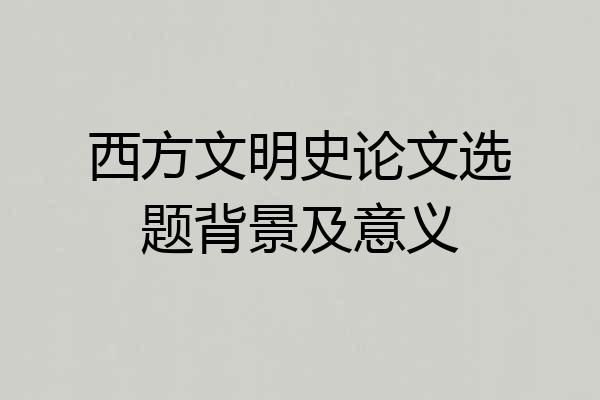 西方文明史论文选题背景及意义