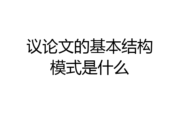 议论文的基本结构模式是什么